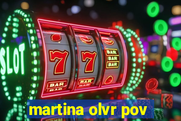 martina olvr pov